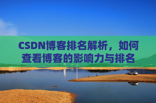 CSDN博客排名解析,如何查看博客的影响力与排名